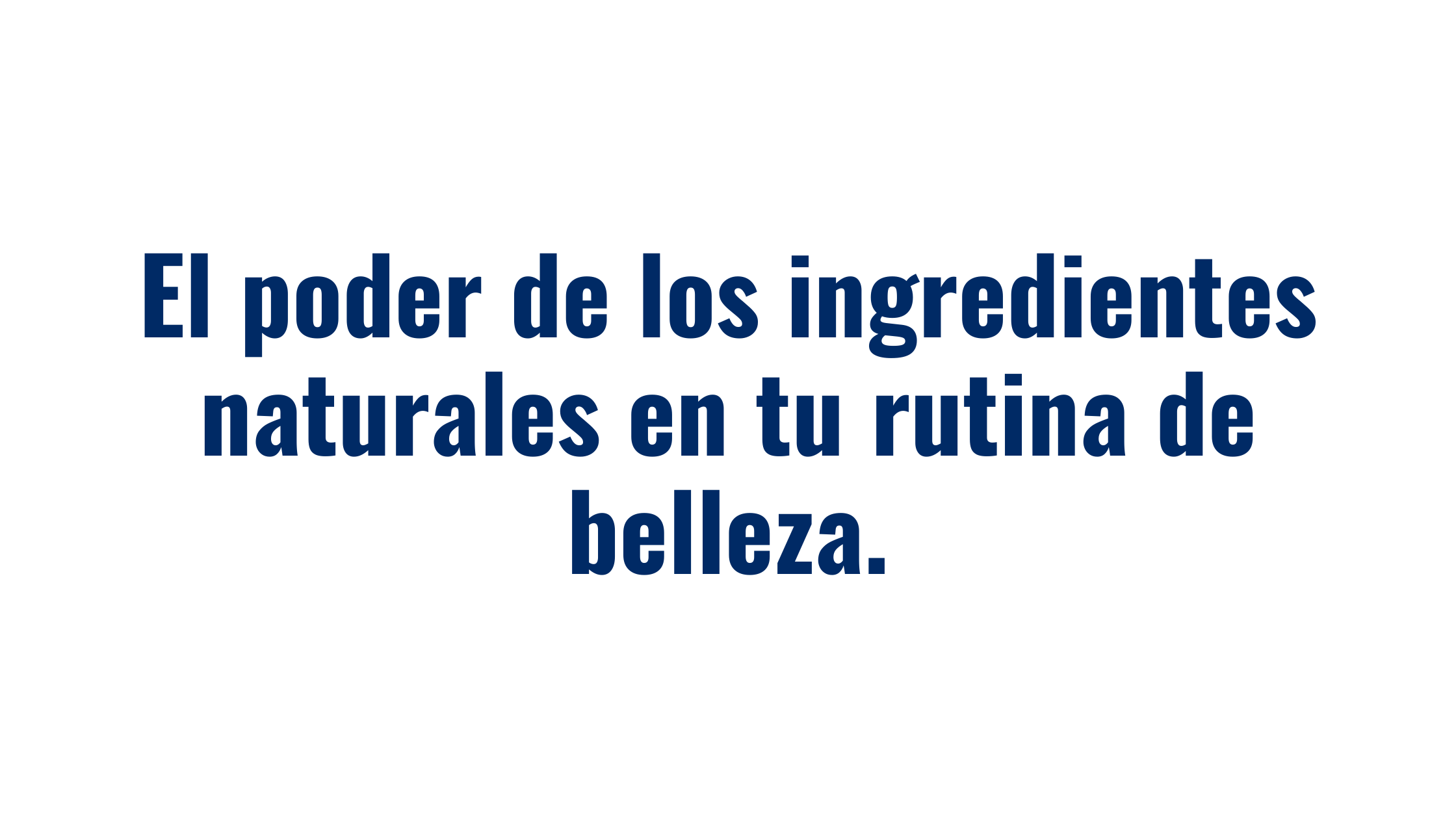 El poder de los ingredientes naturales en tu rutina de belleza.